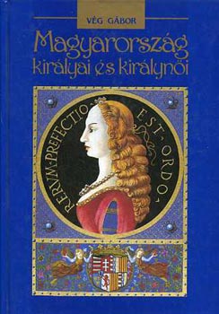 V�g G�bor - Magyarorsz�g kir�lyai �s kir�lyn�i
