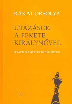 Rkai Orsolya - Utazsok a fekete kirlynvel - rsok rsrl s irodalomrl