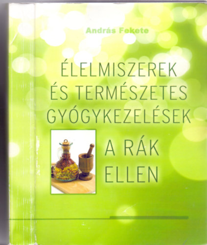 Andrs Fekete - lelmiszerek s termszetes gygykezelsek a rk ellen