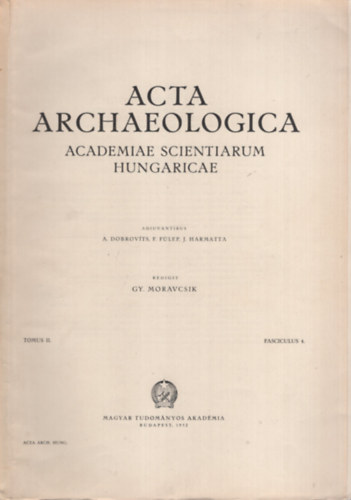 Moravcsik Gyula  (szerk.) - Acta Archaeologica (Academiae Scientiarum Hungaricae) Tomus II. Fasciculus 4. (1952)