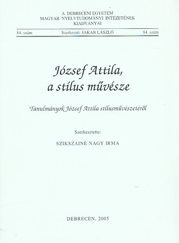 Jakab Lszl  (szerk.) - Jzsef Attila, a stlus mvsze - Tanulmnyok Jzsef Attila stlusmvszetrl