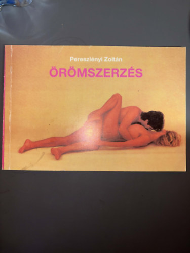 Pereszl�nyi Zolt�n; Szerkeszt�: Salamon Andr�s - �r�mszerz�s (Ingerz�n�k - A f�rfi ingerl�se - A nemi aktus - A szexu�lis el�j�t�k - Egym�ssal szemben - K�z�s�l�s �l� helyzetben - A "Gyertya"....) - 18 �ven fel�lieknek