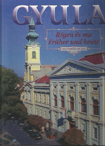 Durk-Bagyinszki-Balla-D.Nagy - Gyula rgen s ma /Frher und heute/ I.