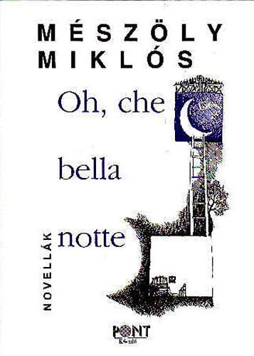 Szávai Géza Miklós Mészöly (szerk.) - Oh, che bella notte! - Novellák (Oh, che bella notte! / Magyar novella / Magasiskola / Sólymok csillagvilága / Novellák, háttér előtt - A kiadó utószava)
