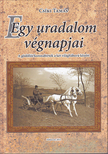 Cski Tams - Egy uradalom vgnapjai: A gdlli koronabirtok a kt vilghbor kztt