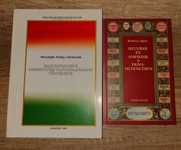Herczegh-Arday-Johancsik Romsics Ignác - 2 könyv Magyarország külkapcsolatairól: Helyünk és sorsunk a Duna-medencében, Magyarország nemzetközi kaőpcsolatainak története