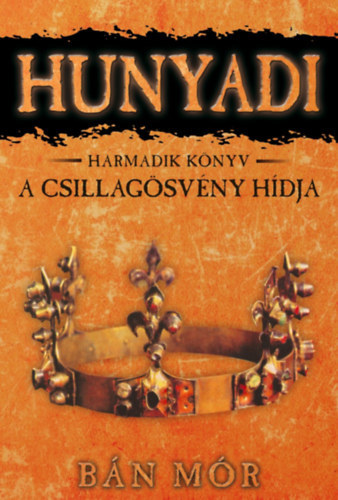 Bán Mór - Hunyadi 3. könyv - A csillagösvény hídja