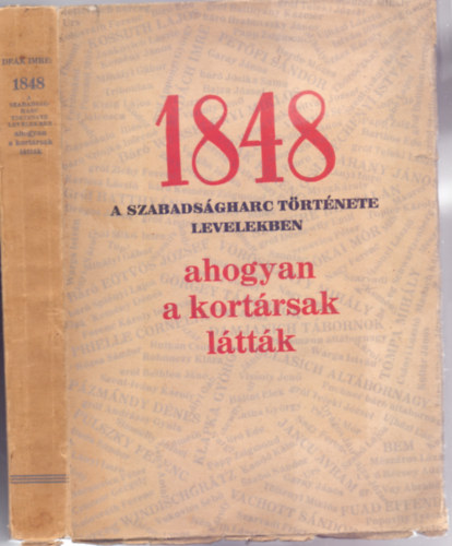 Dek Imre  (szegyjttte s szerk.) - 1848 - A szabadsgharc trtnete levelekben - ahogyan a kortrsak lttk