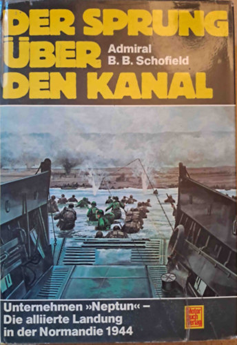 Admiral B.B. Schofield - Der Sprung �ber den Kanal - Unternehmen "Neptun" - Die alliierte Landung in der Normadie 1944 (A normandiai partrasz�ll�s)