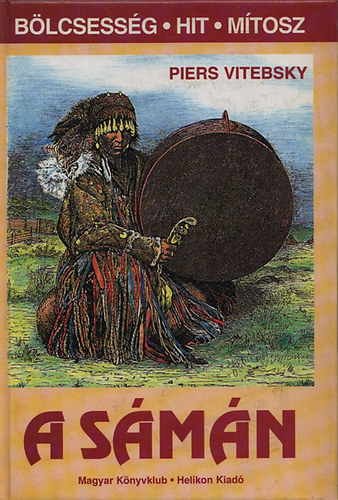 Piers Vitebsky - A s�m�n - A l�lek utaz�sai, R�v�l�s, ekszt�zis �s gy�gy�t�s Szib�ri�t�l az Amazonasig (B�lcsess�g, hit, m�tosz)