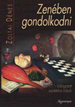 Zoltai Dnes - Zenben gondolkodni - Vlogatott eszttikai rsok