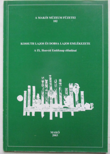 Kossuth Lajos s Dobsa Lajos emlkezete (A IX. Honvd Emlknap eladsai)- A Maki Mzeum fzetei 102.