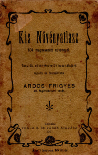 Ardos Frigyes - Kis nvnyatlasz 604 megnevezett nvnnyel (Tanulk, nvnykedvelk hasznlatra)