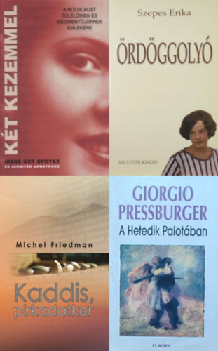 Giorgio Pressburger, Michel Friedman, Irene Gut Opdyke Szepes Erika - Jennifer Armstrong - 4 m� a holokausztr�l: �rd�ggoly� (Dedik�lt!) + K�t kezemmel - A holocaust t�l�l�inek �s megment�j�knek eml�k�re + Kaddis, pirkadatkor + A Hetedik Palot�ban