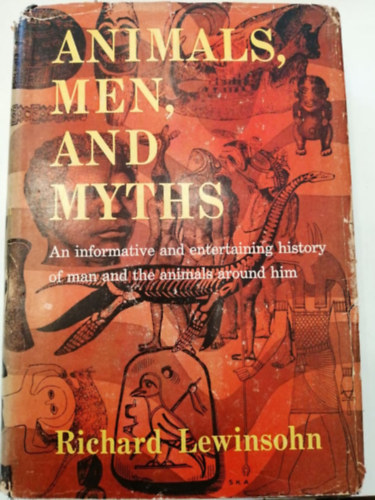 Richard Lewinsohn - Animals, men, and myths: An informative and entertaining history of man and the animals around him