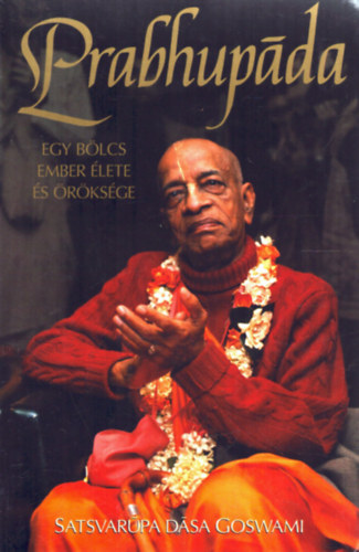 Satsvarupa Dasa Goswami - Prabhupada - Egy b�lcs ember �lete �s �r�ks�ge