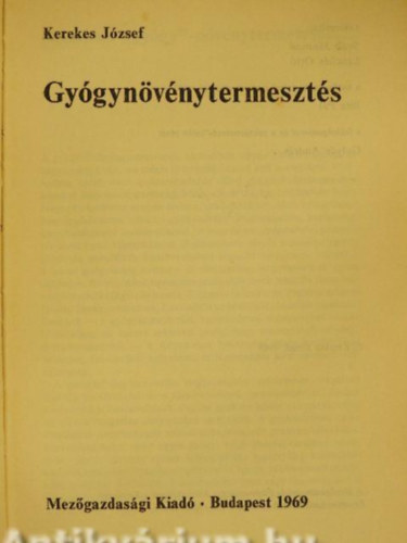 Szerz Kerekes Jzsef Lektor Svb Jnosn Lenchs Ott Bite Pl Gulys Andrs - Gygynvnytermeszts        - A termhely megvlasztsa - Szaportanyag, nemests - Gyjts s elkszts feldolgozsra - Hogyan kell a gygynvnyeket feldolgozni? - A gygynvnyek legfontosabb adatai