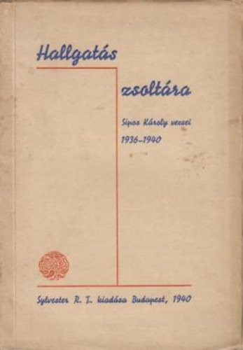 Hallgatás zsoltára Sipos Károly versei 1936-1940