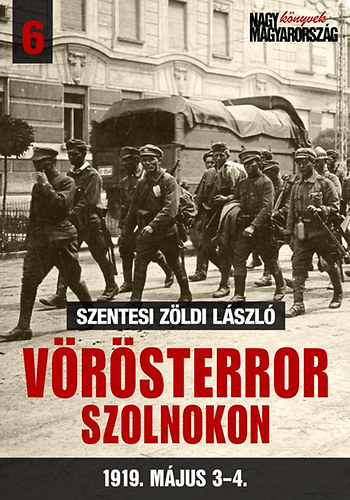 Szentesi Zöldi László - Vörösterror Szolnokon 1919. május 3-4.