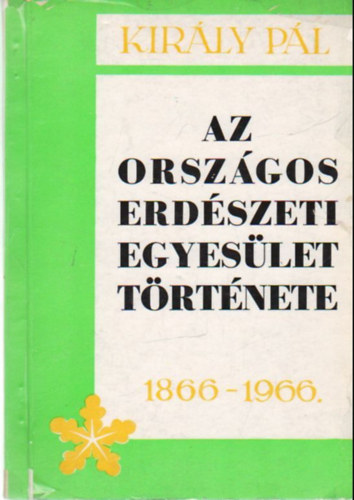 Kirly Pl - Az Orszgos Erdszeti Egyeslet trtnete 1866-1966