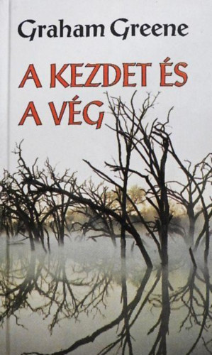 Graham Greene - A kezdet és a vég (Ungváry Tamás fordítása)