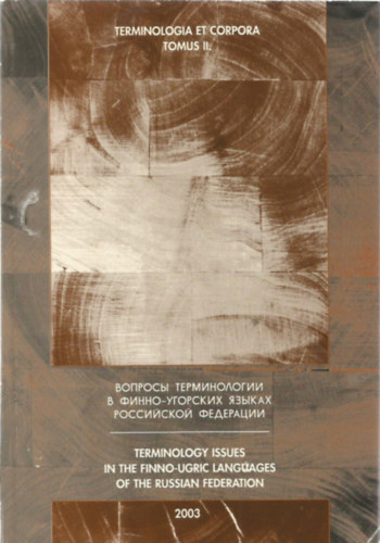 Blaskó Mária; Balázs Géza; Christian Galinski; Pusztay Ervin; Valentina Skujina - Terminologia et Corpora Tomus II. - Terminology Issues in the Finno-ugric Languages of the Russian federation - Voprosy terminologii v finno-ugorskih âzykah Rossijskoj Federacii.