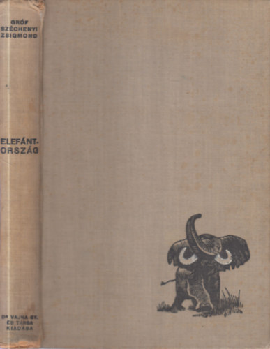 Grf Szchenyi Zsigmond - Elefntorszg (afrikai vadsznapljegyzetek 1932-33, 1933-34)