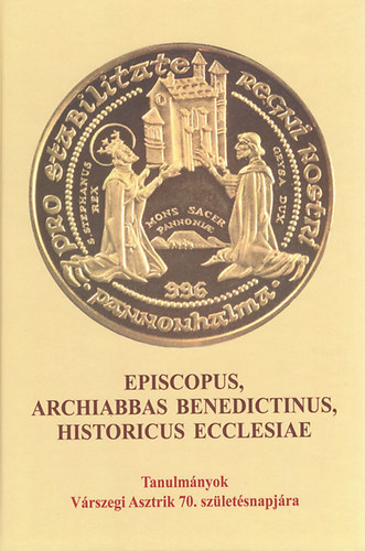 Somorjai dm OSB - Zombori Istvn  (szerk.) - Episcopus, Archiabbas Benedictinus, Historicus Ecclesiae - Tanulmnyok Vrszegi Asztrik 70. szletsnapjra