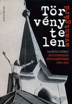 Klaniczay J.-Sasvri E. - Trvnytelen avantgrd (Galntai Gyrgy balatonboglri kpolnamterme 1970-1973)