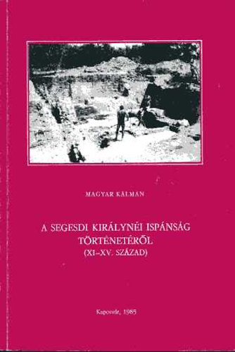 Magyar Kálmán - A segesdi királynéi ispánság történetéről (XI-XV. század)