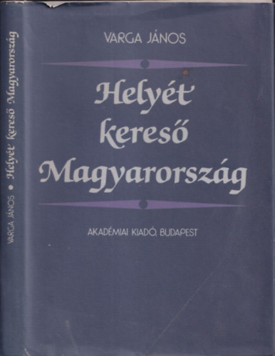 Varga Jnos - Helyt keres Magyarorszg - Politikai eszmk s koncepcik az 1840-es vek elejn