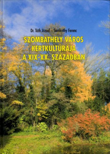 Dr. Tth- Somkuthy - Szombathely vros kertkultrja a XIX-XX. szzadban
