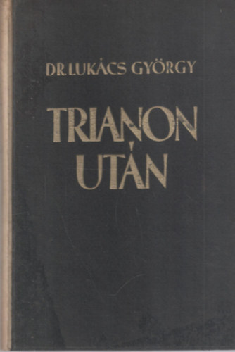 Dr. Lukcs Gyrgy - Trianon utn I. - Beszdek Nemzetkzi Kongresszusokon s Konferencikon