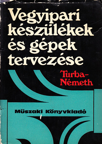 Turba J�zsef; N�meth Jen� dr. - Vegyipari k�sz�l�kek �s g�pek tervez�se