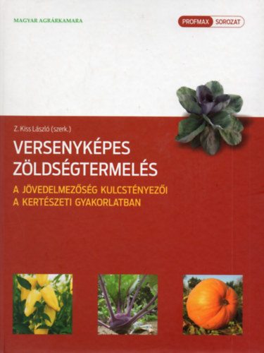 Z. Kiss L�szl�  (szerk.) - Versenyk�pes z�lds�gtermel�s - A j�vedelmez�s�g kulcst�nyez�i a kert�szeti gyakorlatban
