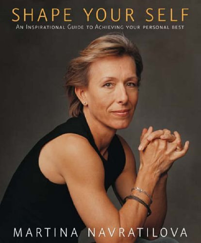 Martina Navratilova - Shape Your Self - An Inspirational Guide To Achieving Your Personal Best