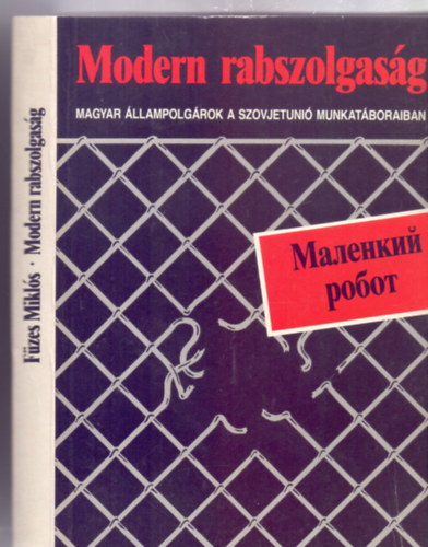 Dr. Fzes Mikls - Modern rabszolgasg - Magyar llampolgrok a Szovjetuni munkatboraiban 1945-1949 (????????? po???)