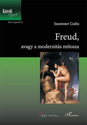 Szummer Csaba - Freud, avagy a modernitás mítosza