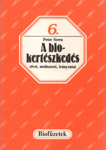 Peter Sowa - A biokertszkeds elvei, mdszerei, irnyzatai (biofzetek) 6.