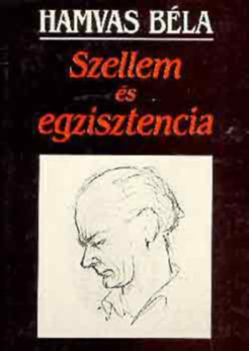 Szerző Hamvas Béla Szerkesztő Tüskés Tibor Csuhai István Lektor Kenyeres Zoltán - Szellem és egzisztencia   - A melankólia anatómiája - Dél és Nyugat Géniusza - Levelek a Magyar Hyperionból