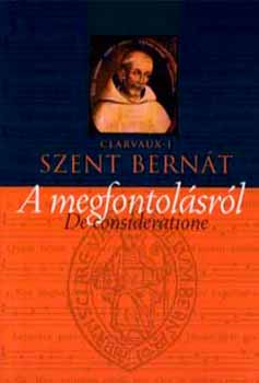 Clarvaux-i Szent Bernt - De consideratione - A megfontolsrl