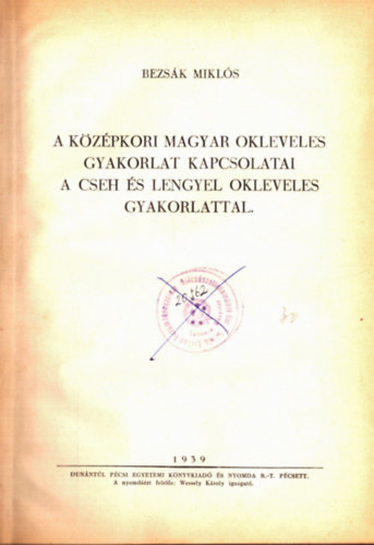 Bezsk Mikls - A kzpkori magyar okleveles gyakorlat kapcsolatai a cseh s lengyel okleveles gyakorlattal