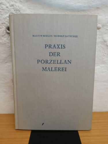 Mields Martin Lauschke und Rudolf - Praxis der Porzellanmalerei