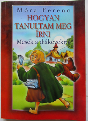 Mra Ferenc - Hogyan tanultam meg rni? - Mesk a dikvekrl