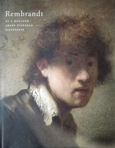 Ember Ildik  (szerkesztette) - Rembrandt s a holland arany vszzad festszete