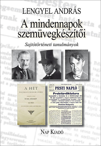 Lengyel Andr�s - A mindennapok szem�vegk�sz�t�i - Sajt�t�rt�neti tanulm�nyok