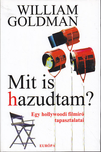 William Goldman - Mit is hazudtam? (Egy hollywoodi filmr tapasztalatai)