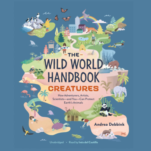Creatures: How Adventurers, Artists, Scientists and You Can Protect Earth's Animals - Lények: Hogyan védhetik meg a kalandorok, művészek, tudósok és te a Föld állatait (angol)