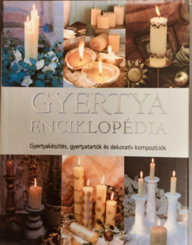 Gloria Nicol - Gyertyaenciklopdia - Gyertyakszts, gyertyatartk s dekoratv kompozcik