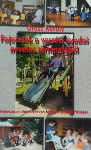 Orosz Károly - Fejezetek a vecsési óvodai nevelés történetéből